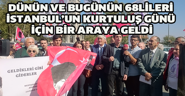 DÜNÜN VE BUGÜNÜN 68LİLERİ İSTANBUL’UN KURTULUŞ GÜNÜ İÇİN BİR ARAYA GELDİ