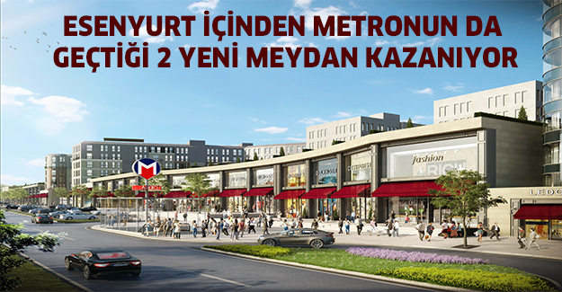 ESENYURT içinden metronun da geçtiği 2 yeni meydan kazanıyor