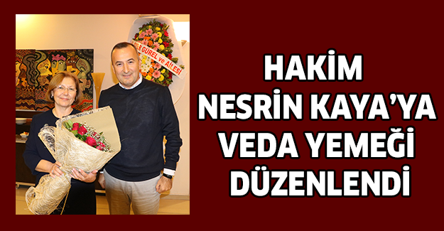 HAKİM NESRİN KAYA’YA VEDA YEMEĞİ DÜZENLENDİ