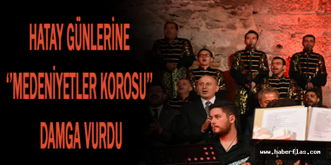 HATAY GÜNLERİNE ‘’MEDENİYETLER KOROSU’’ DAMGA VURDU