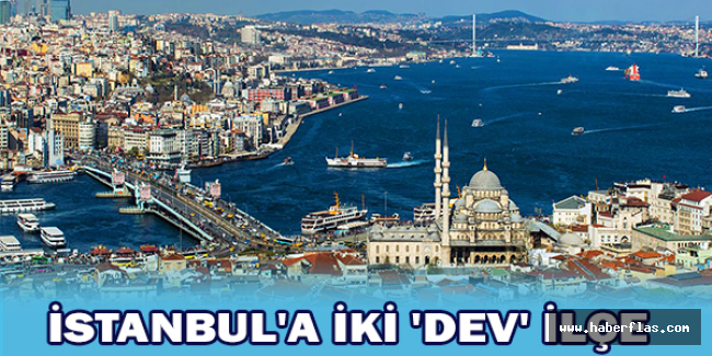 İstanbul'a iki 'dev' ilçe