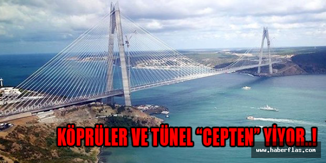 Köprüler ve tünel “cepten” yiyor..!