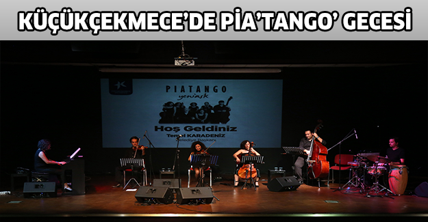 KÜÇÜKÇEKMECE’DE PİA’TANGO’ GECESİ