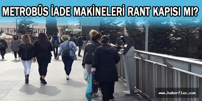 Metrobüs iade makineleri rant kapısı mı?