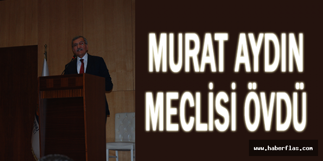 MURAT AYDIN MECLİSİ ÖVDÜ