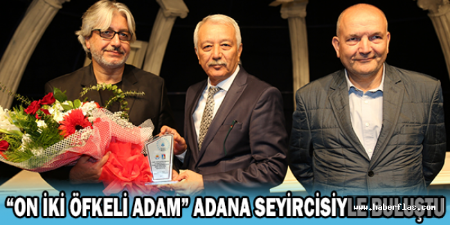 “ON İKİ ÖFKELİ ADAM” ADANA SEYİRCİSİYLE BULUŞTU