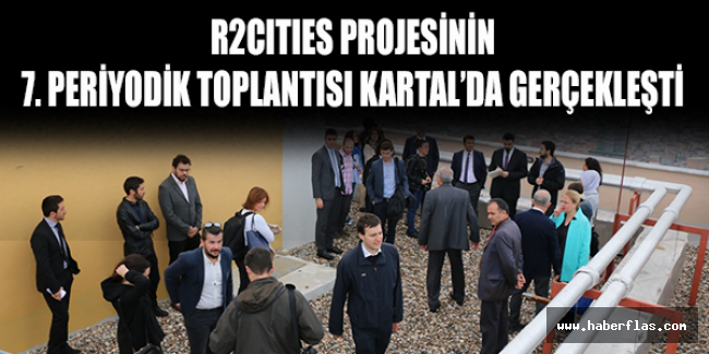 R2CITIES PROJESİNİN 7. PERİYODİK TOPLANTISI KARTAL’DA GERÇEKLEŞTİ