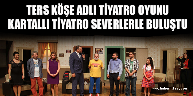 TERS KÖŞE ADLI TİYATRO OYUNU KARTALLI TİYATRO SEVERLERLE BULUŞTU