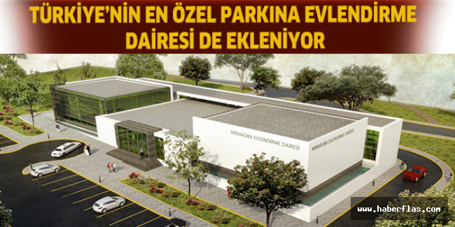 Türkiye’nin en özel parkına evlendirme dairesi de ekleniyor