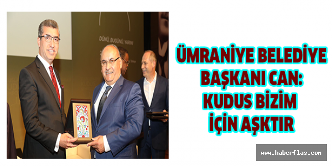 Ümraniye Belediye Başkanı Can: Kudus bizim için aşktır