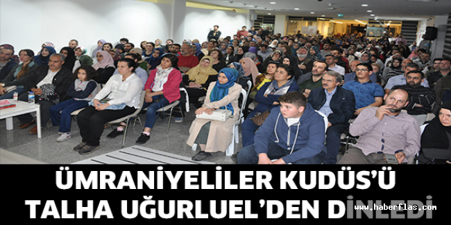 Ümraniyeliler Kudüs’ü Talha Uğurluel’den Dinledi