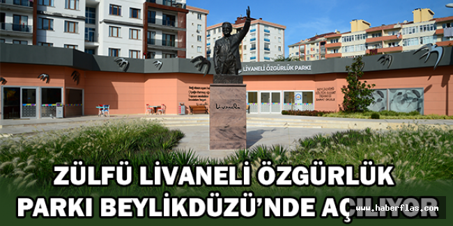 ZÜLFÜ LİVANELİ ÖZGÜRLÜK PARKI BEYLİKDÜZÜ’NDE AÇILIYOR