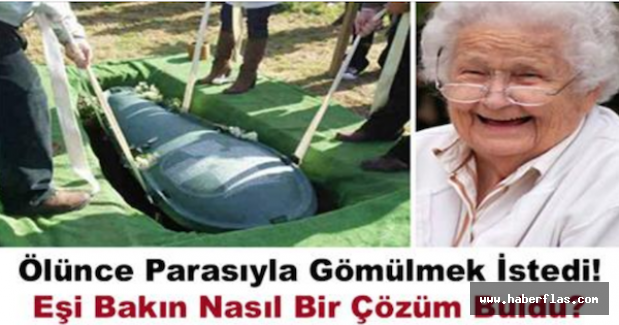 Ölünce Parasıyla Gömülmek İstedi! Bakın Nasıl Bir Çözüm Buldular