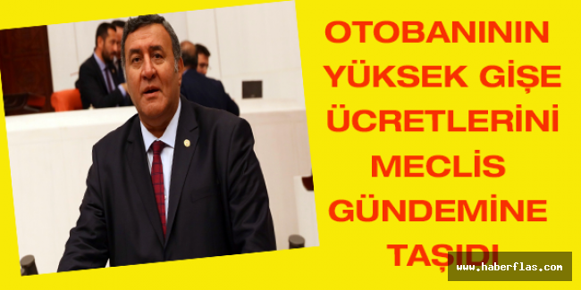 OTOBANININ YÜKSEK GİŞE ÜCRETLERİNİ MECLİS GÜNDEMİNE TAŞIDI