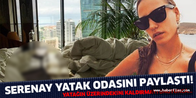 SERENAY YATAK ODASINI PAYLAŞTI, YATAĞININ ÜZERİNDEKİNİ KALDIRMAYI UNUTUNCA…
