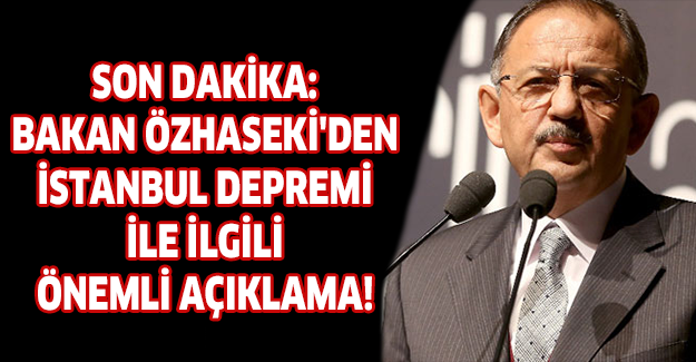 Son dakika: Bakan Özhaseki'den İstanbul depremi ile ilgili önemli açıklama!