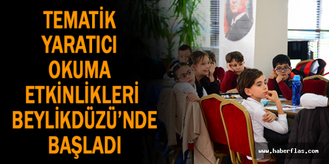 TEMATİK YARATICI OKUMA ETKİNLİKLERİ BEYLİKDÜZÜ’NDE BAŞLADI