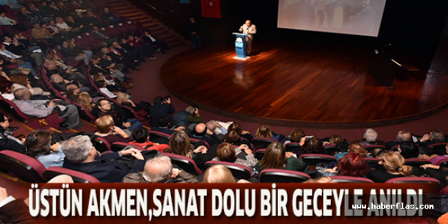 ÜSTÜN AKMEN,SANAT DOLU BİR GECEYLE ANILDI
