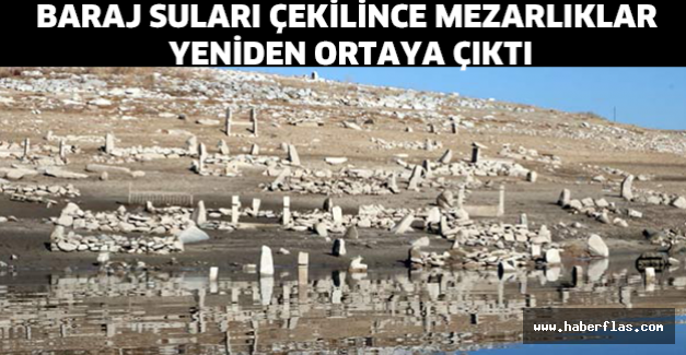 Baraj suları çekilince mezarlıklar yeniden ortaya çıktı
