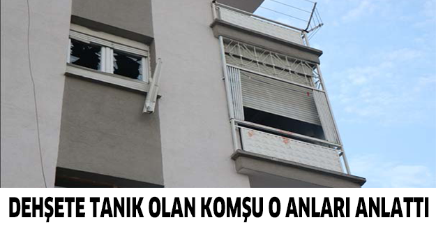 Dehşete tanık olan komşu o anları anlattı