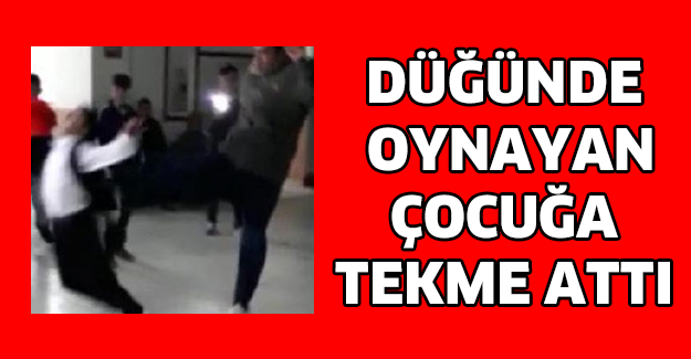 Düğünde oynayan çocuğa tekme attı