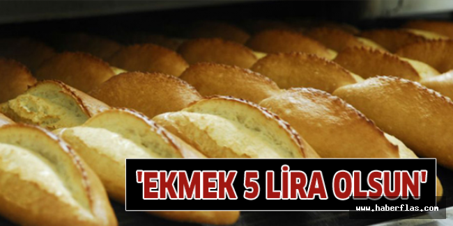 'Ekmek 5 lira olsun'