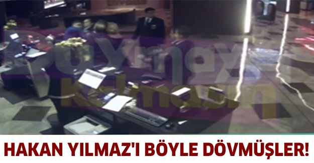 Hakan Yılmaz'ı böyle dövmüşler!