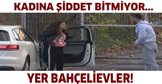 Kadına Şiddet bitmiyor... Yer Bahçelievler!