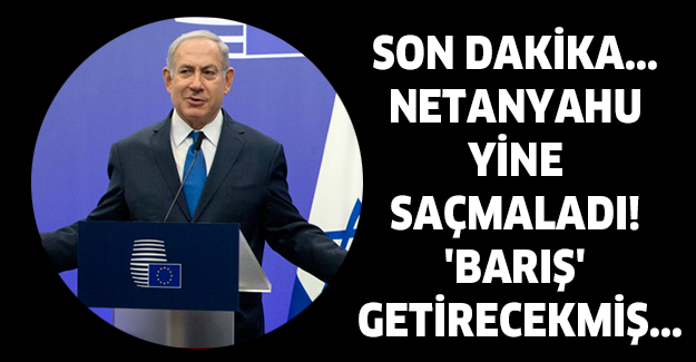 Son dakika... Netanyahu yine saçmaladı! 'Barış' getirecekmiş...