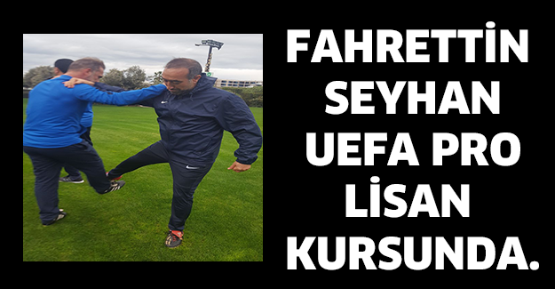 Fahrettin Seyhan UEFA Pro Lisan Kursunda.