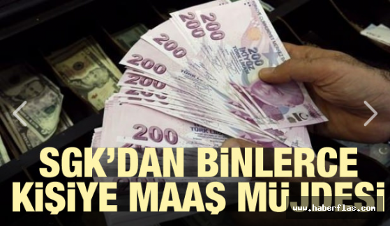 SGK'dan binlerce kişiye maaş müjdesi