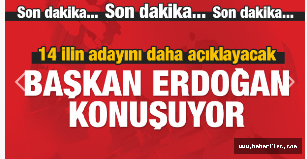 Erdoğan 14 ilin daha adayını açıklıyor