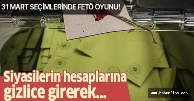Yerel seçimlerdeki FETÖ oyununda çarpıcı detay! Siyasilerin hesaplarına girerek.