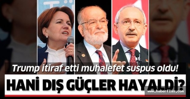 Trump itiraf etti! Muhalefet suspus oldu! Hani dış güçler hayaldi?