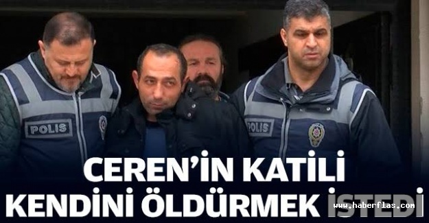 Ceren'in katili Özgür Arduç hayatına son vermek istedi.
