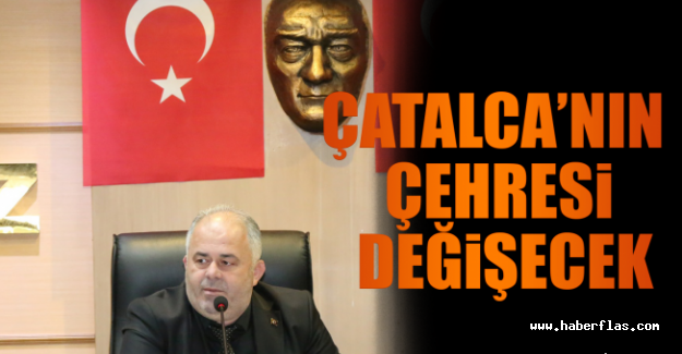 Çatalca’nın Çehresi Değişecek.