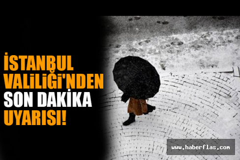 İstanbul Valiliği'nden Son Dakika Uyarısı!
