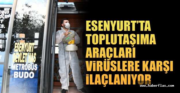 Esenyurt’ta Toplu Taşıma Araçları Virüslere Karşı İlaçlanıyor