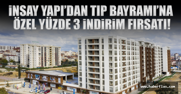 İnsay Yapı’dan Tıp Bayramı’na özel yüzde 3 indirim fırsatı!