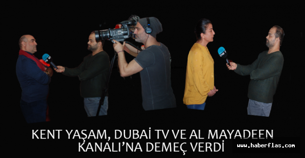 Kent Yaşam, Dubai TV ve Al Mayadeen Kanalı’na demeç verdi
