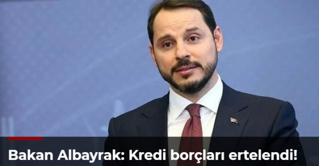 Bakan Albayrak: Kredi borçları ertelendi!