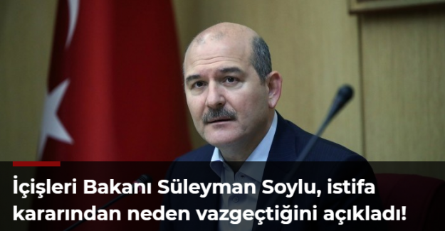 İçişleri Bakanı Süleyman Soylu, istifa kararından neden vazgeçtiğini açıkladı!