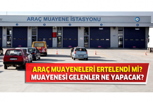 Araç muayeneleri ertelendi mi? Araç muayene istasyonları açık mı?