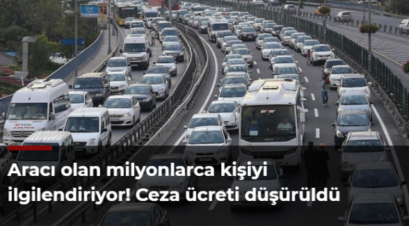 Aracı olan milyonlarca kişiyi ilgilendiriyor! Ceza ücreti düşürüldü