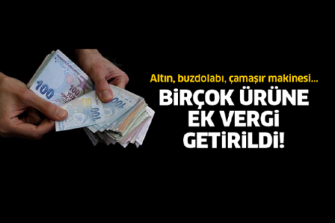 Birçok ürüne ek vergi getirildi!