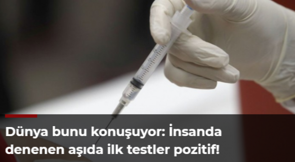 Dünya bunu konuşuyor: İnsanda denenen aşıda ilk testler pozitif!