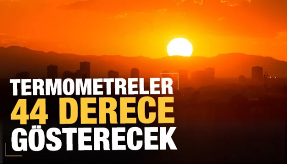 Sıcaklıklar 44 dereceyi görecek! Meteoroloji'den son dakika açıklaması
