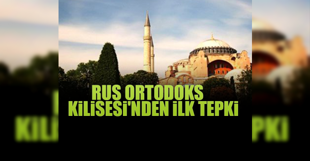 Danıştay'ın Ayasofya kararına Rus Ortodoks Kilisesi'nden ilk tepki