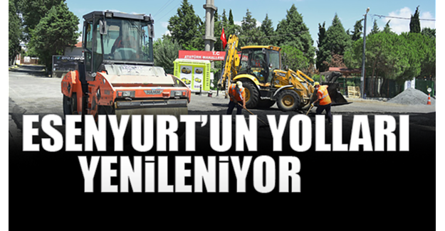 Esenyurt’un Yolları Yenileniyor