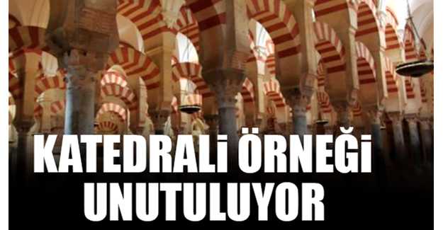 İspanya'daki Cordoba Katedrali örneği unutuluyor